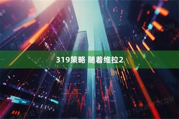 319策略 随着维拉2